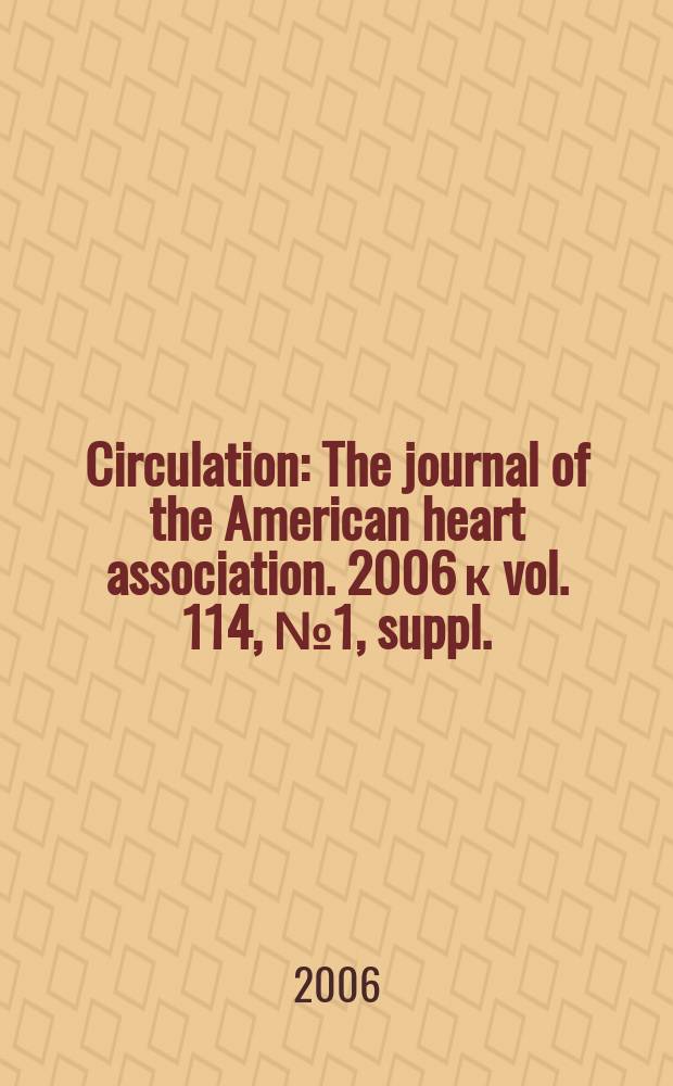 Circulation : The journal of the American heart association. 2006 к vol. 114, № 1, suppl.