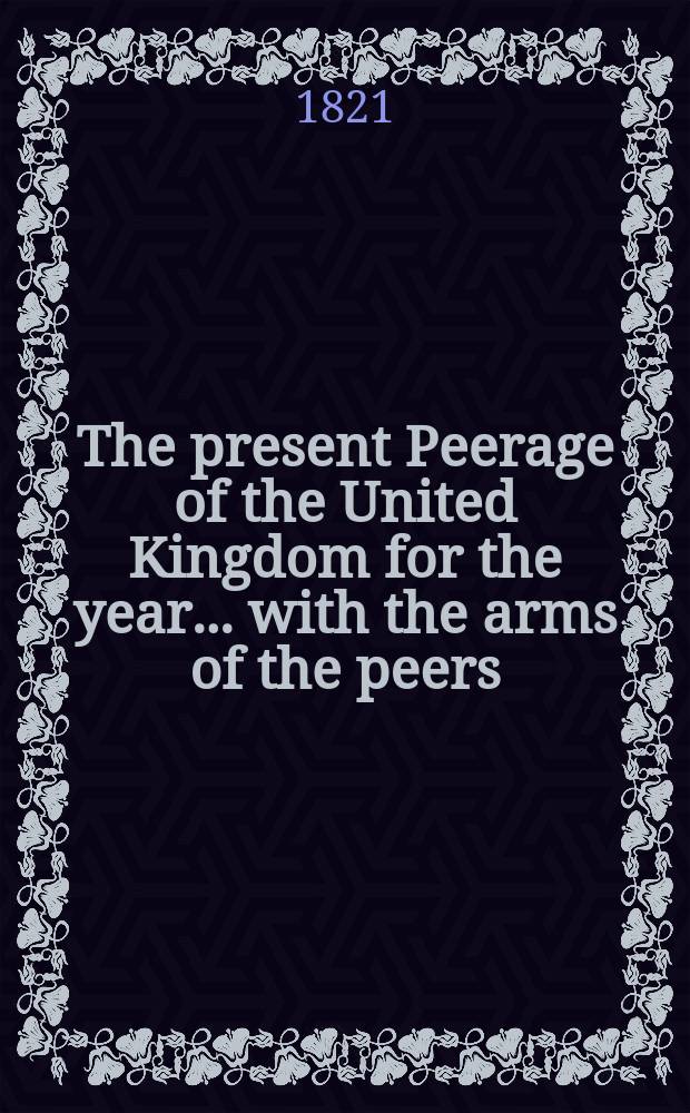 The present Peerage of the United Kingdom for the year ... with the arms of the peers