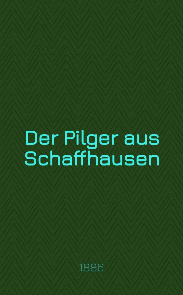 Der Pilger aus Schaffhausen : Kalendar für ..