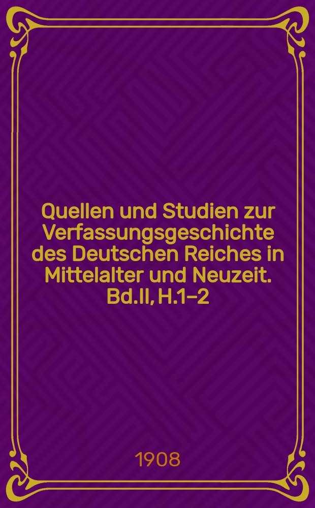 Quellen und Studien zur Verfassungsgeschichte des Deutschen Reiches in Mittelalter und Neuzeit. Bd.II, H.1–2 : Die Goldene Bulle Kaiser Karls IV