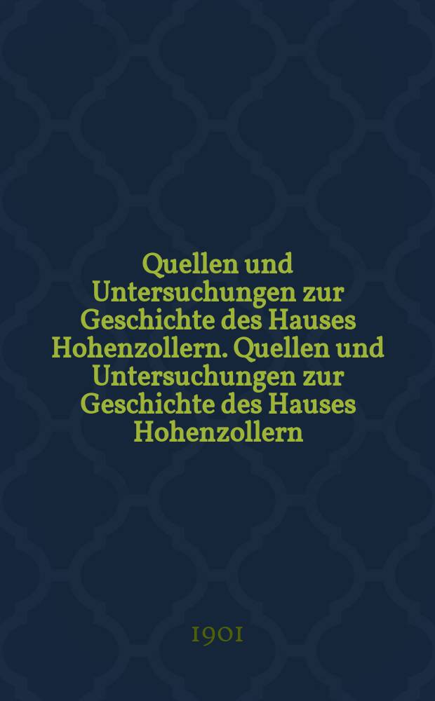 Quellen und Untersuchungen zur Geschichte des Hauses Hohenzollern. Quellen und Untersuchungen zur Geschichte des Hauses Hohenzollern