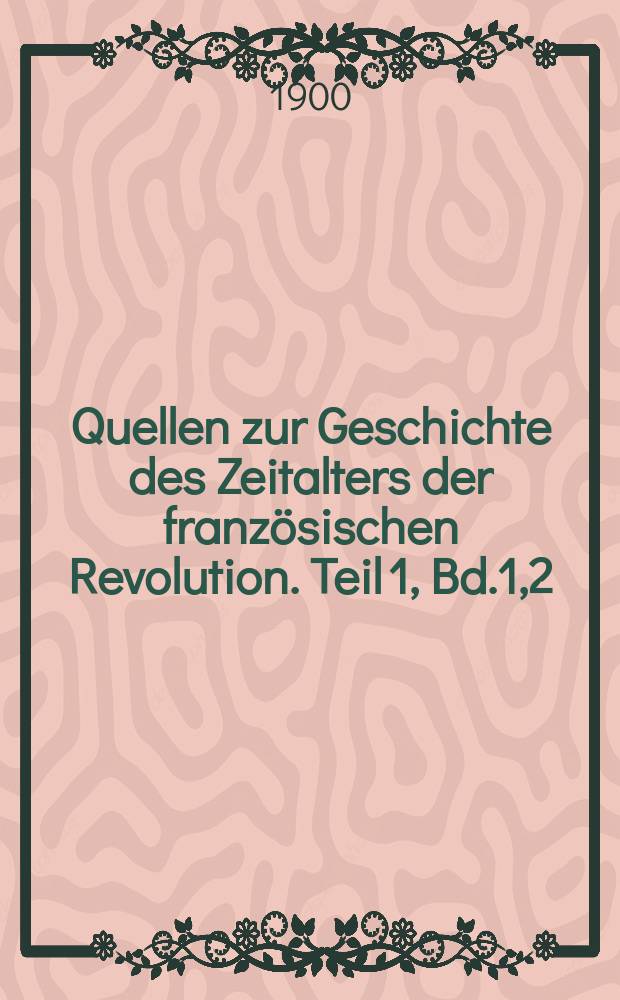 Quellen zur Geschichte des Zeitalters der französischen Revolution. Teil 1, Bd.1,2 (1 & 2 Heft) : Quellen zur Geschichte der Kriege von 1799 und 1800