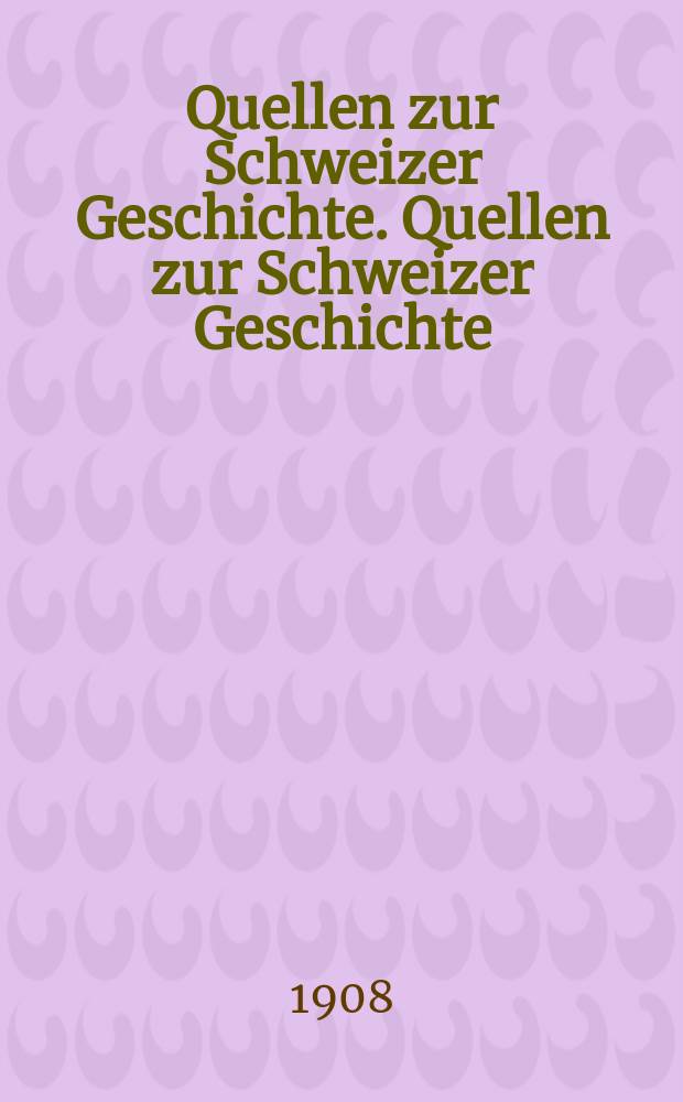 Quellen zur Schweizer Geschichte. Quellen zur Schweizer Geschichte
