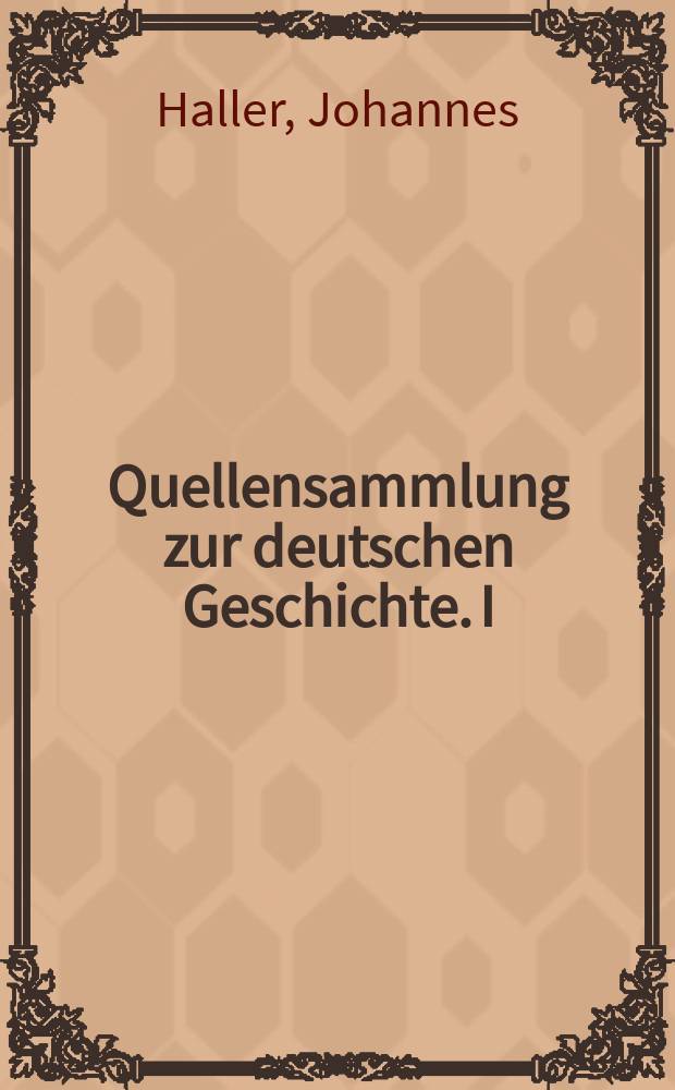Quellensammlung zur deutschen Geschichte. I : Die Quellen zur Geschichte der Entstehung des Kirchenstaates