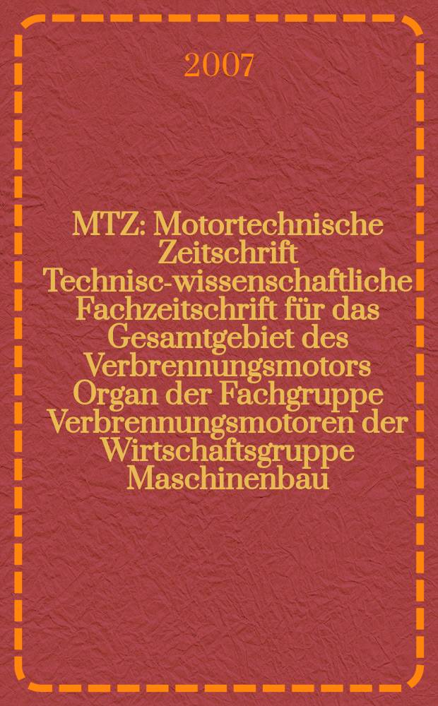 MTZ : Motortechnische Zeitschrift Technisch- wissenschaftliche Fachzeitschrift für das Gesamtgebiet des Verbrennungsmotors Organ der Fachgruppe Verbrennungsmotoren der Wirtschaftsgruppe Maschinenbau. Jg. 68 2007, № 10