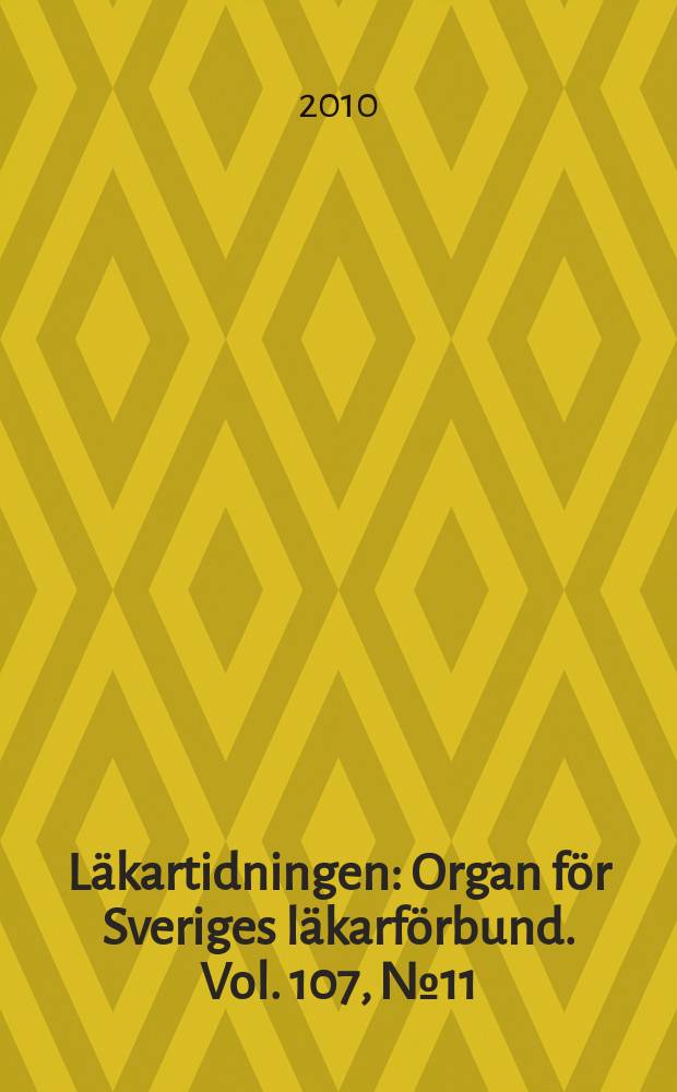 Läkartidningen : Organ för Sveriges läkarförbund. Vol. 107, № 11