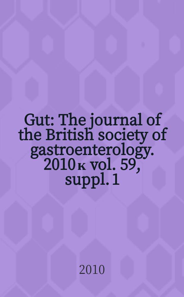 Gut : The journal of the British society of gastroenterology. 2010 к vol. 59, suppl. 1 : British society of gastroenterology Annual General meeting, 22-25 March 2010, [Liverpool]