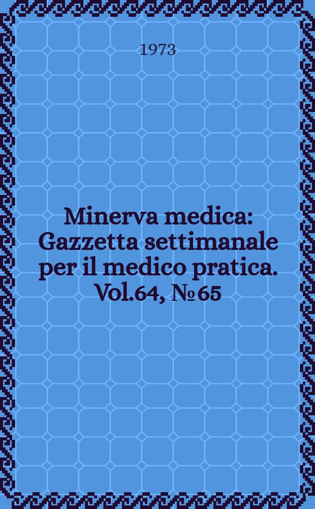 Minerva medica : Gazzetta settimanale per il medico pratica. Vol.64, №65