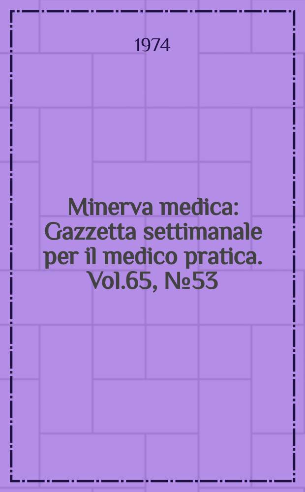 Minerva medica : Gazzetta settimanale per il medico pratica. Vol.65, №53