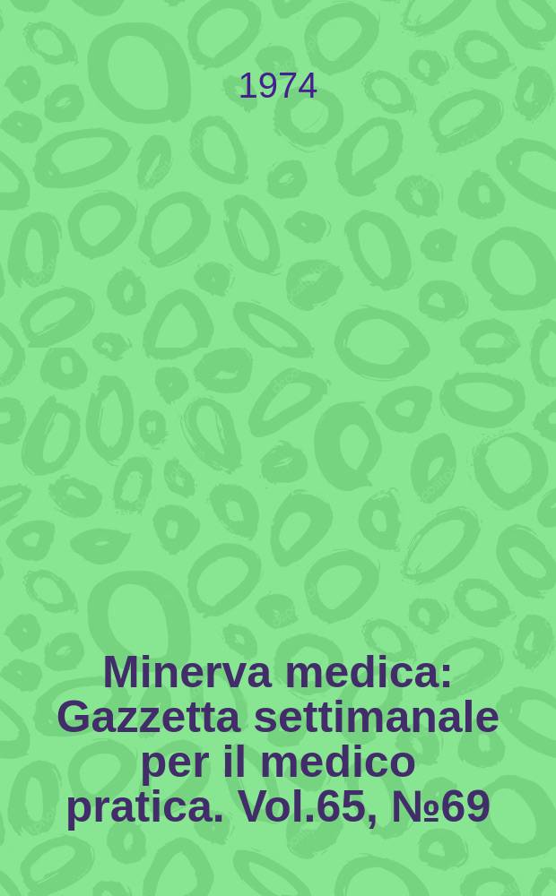 Minerva medica : Gazzetta settimanale per il medico pratica. Vol.65, №69