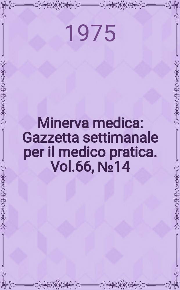 Minerva medica : Gazzetta settimanale per il medico pratica. Vol.66, №14