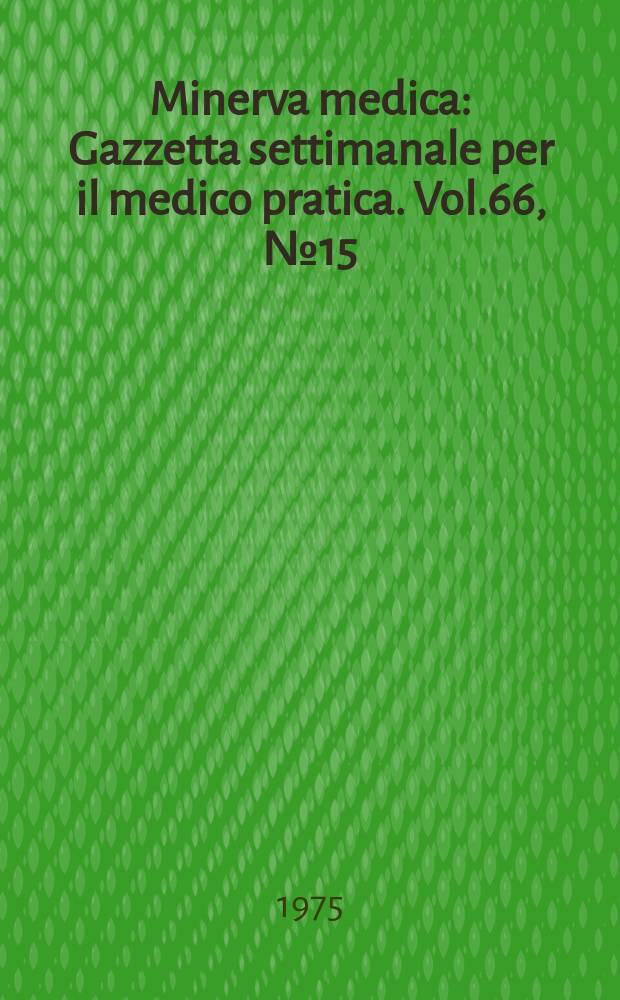 Minerva medica : Gazzetta settimanale per il medico pratica. Vol.66, №15