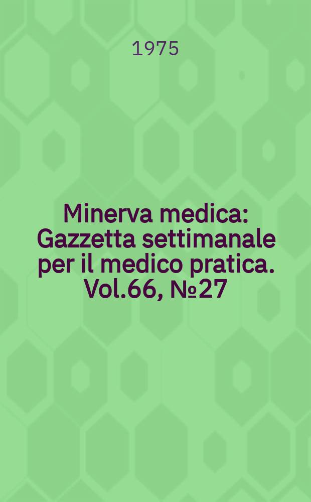 Minerva medica : Gazzetta settimanale per il medico pratica. Vol.66, №27