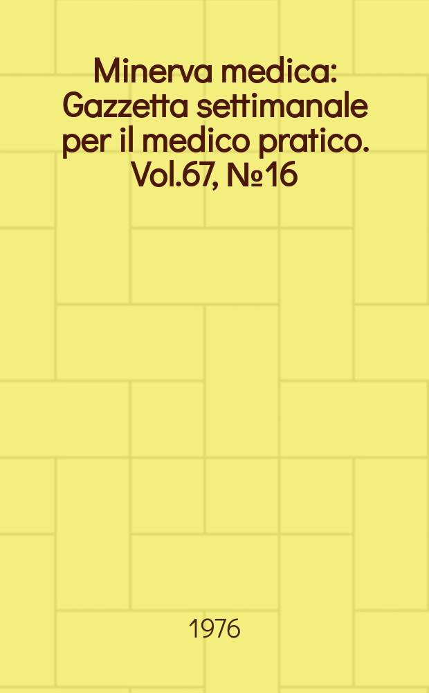 Minerva medica : Gazzetta settimanale per il medico pratico. Vol.67, №16