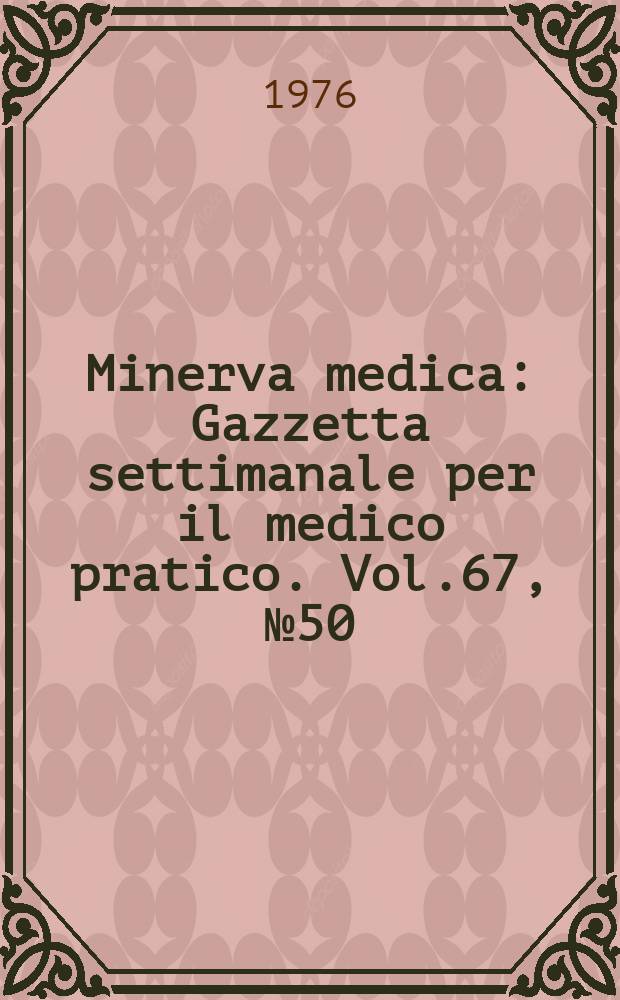 Minerva medica : Gazzetta settimanale per il medico pratico. Vol.67, №50