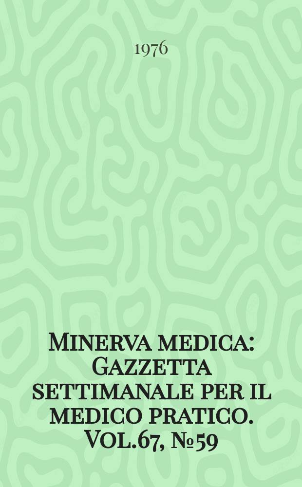 Minerva medica : Gazzetta settimanale per il medico pratico. Vol.67, №59