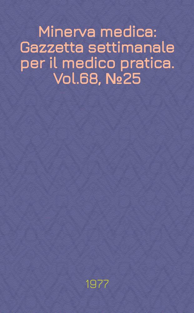 Minerva medica : Gazzetta settimanale per il medico pratica. Vol.68, №25