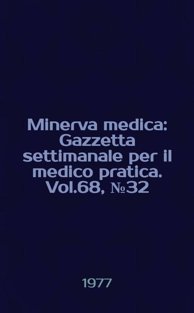 Minerva medica : Gazzetta settimanale per il medico pratica. Vol.68, №32