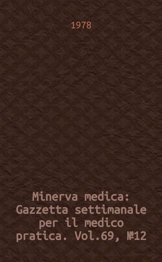 Minerva medica : Gazzetta settimanale per il medico pratica. Vol.69, №12