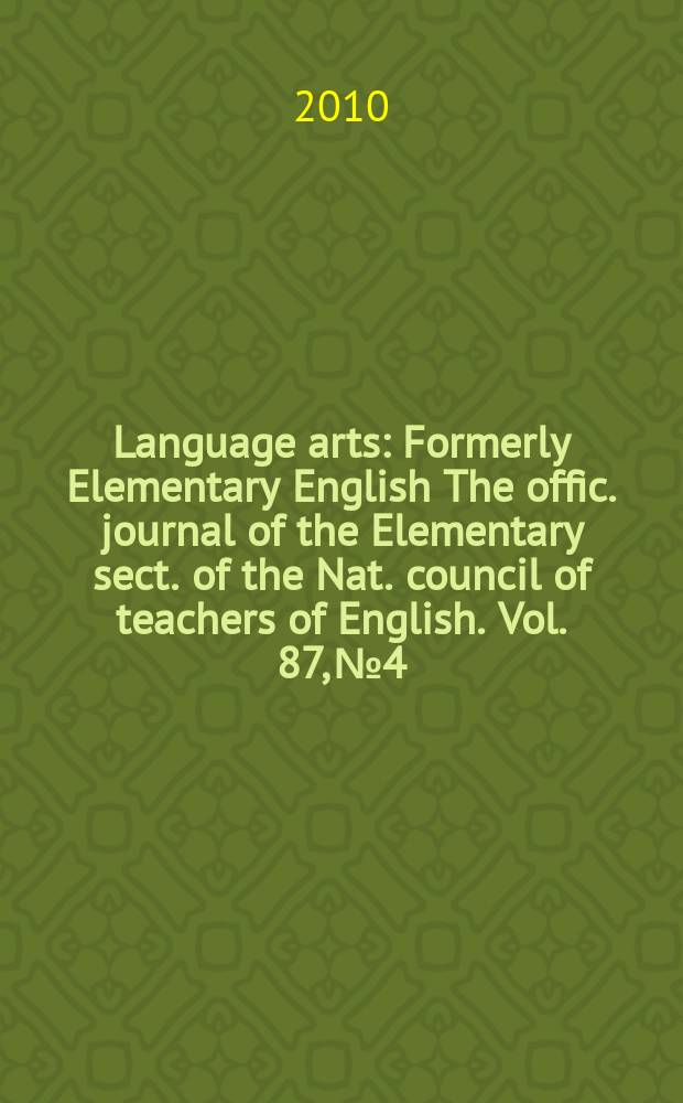 Language arts : Formerly Elementary English The offic. journal of the Elementary sect. of the Nat. council of teachers of English. Vol. 87, № 4