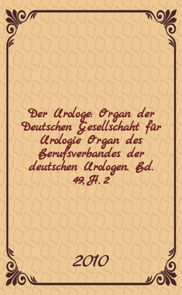 Der Urologe : Organ der Deutschen Gesellschaht für Urologie Organ des Berufsverbandes der deutschen Urologen. Bd. 49, H. 2