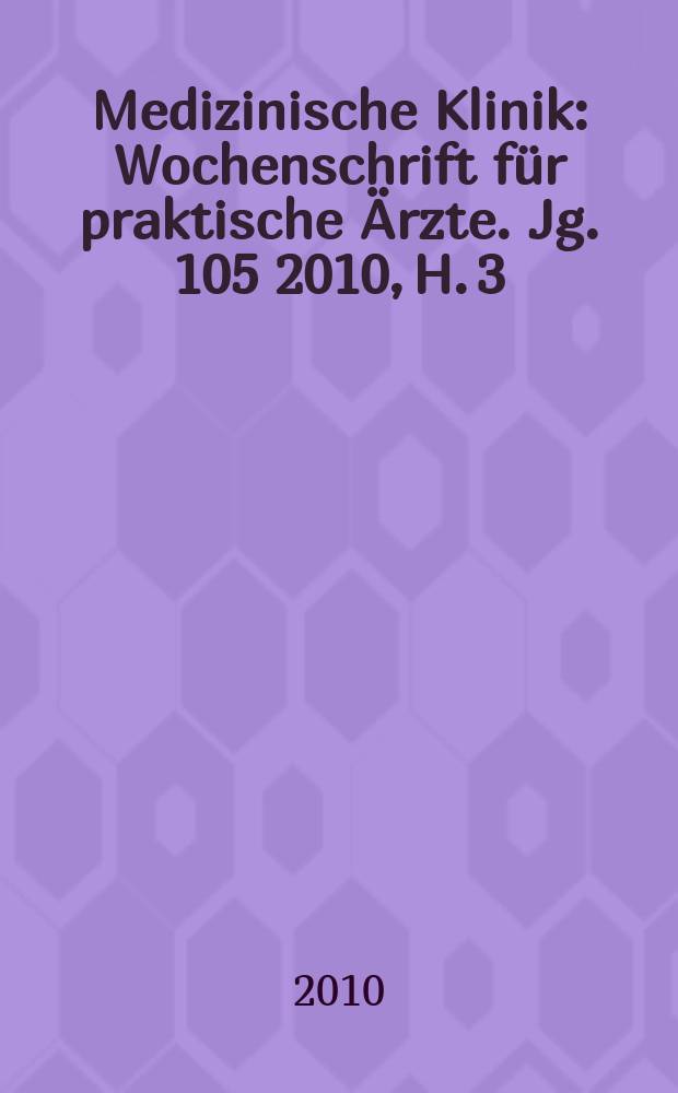 Medizinische Klinik : Wochenschrift für praktische Ärzte. Jg. 105 2010, H. 3