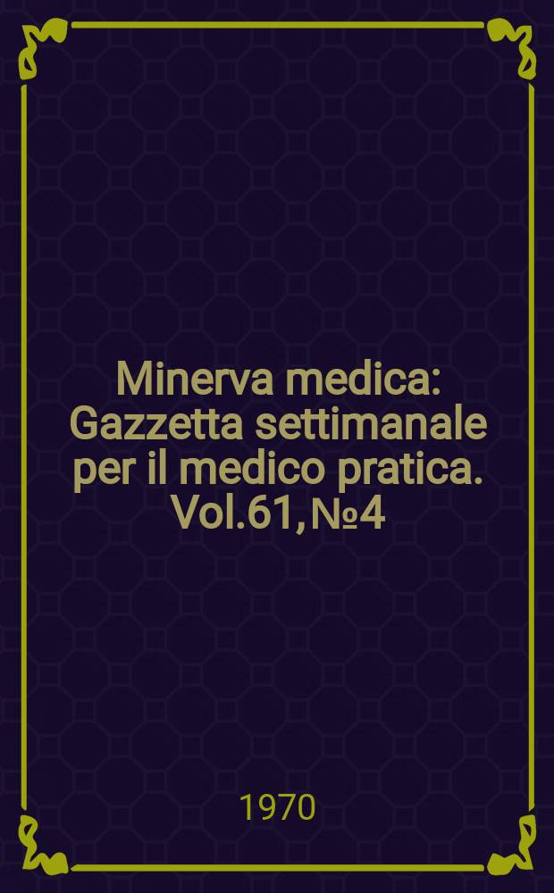 Minerva medica : Gazzetta settimanale per il medico pratica. Vol.61, №4