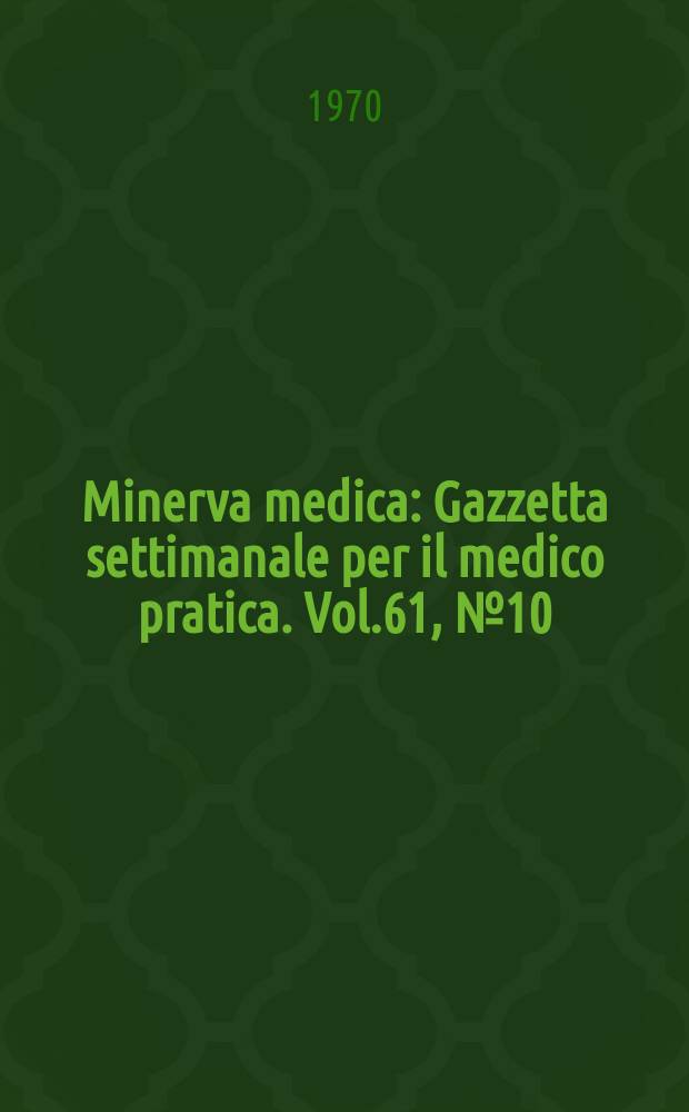 Minerva medica : Gazzetta settimanale per il medico pratica. Vol.61, №10
