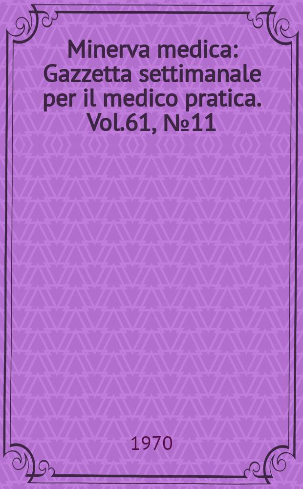 Minerva medica : Gazzetta settimanale per il medico pratica. Vol.61, №11