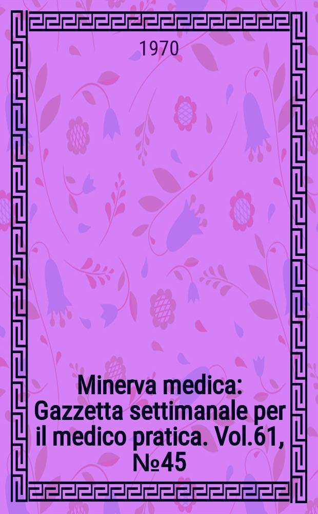 Minerva medica : Gazzetta settimanale per il medico pratica. Vol.61, №45