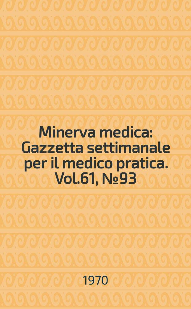 Minerva medica : Gazzetta settimanale per il medico pratica. Vol.61, №93
