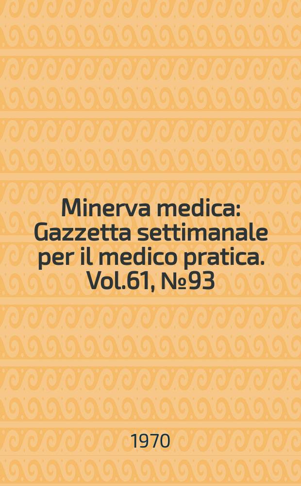 Minerva medica : Gazzetta settimanale per il medico pratica. Vol.61, №93