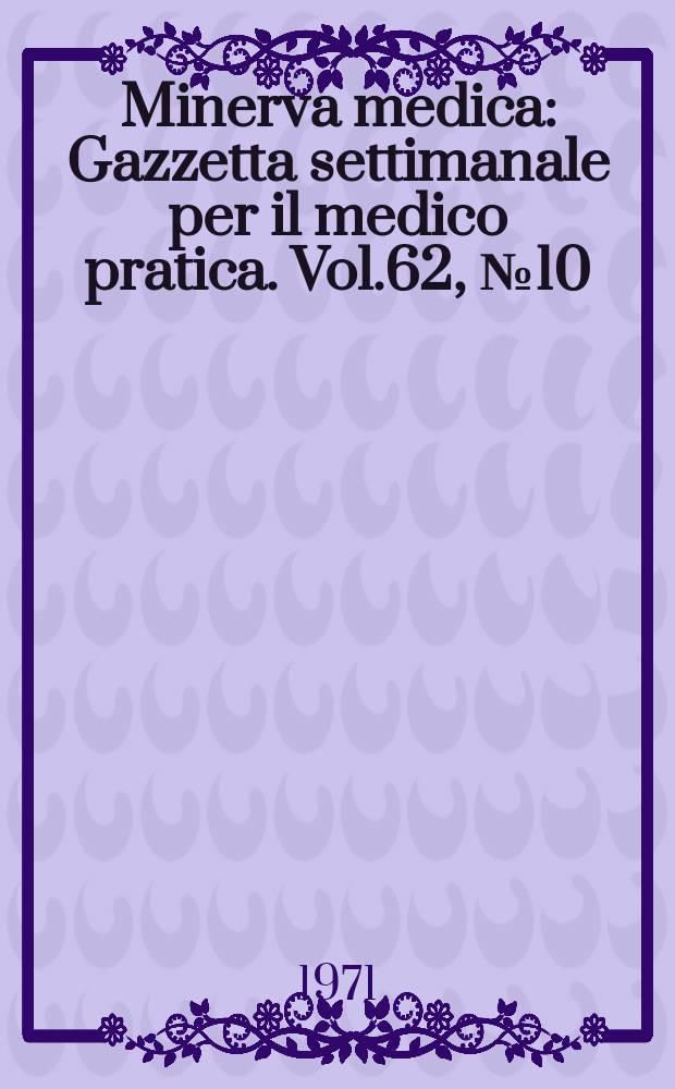 Minerva medica : Gazzetta settimanale per il medico pratica. Vol.62, №10