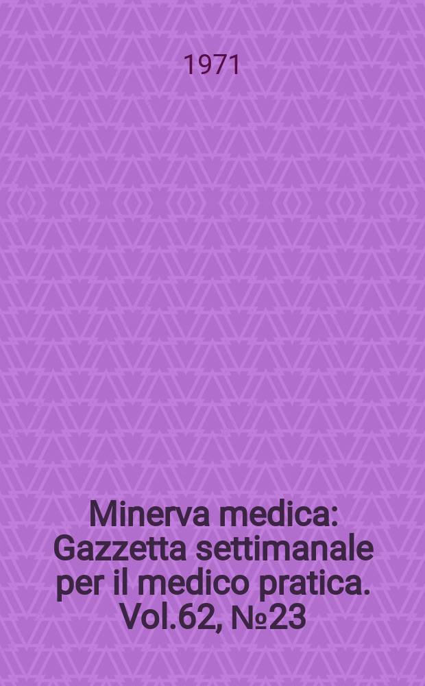 Minerva medica : Gazzetta settimanale per il medico pratica. Vol.62, №23