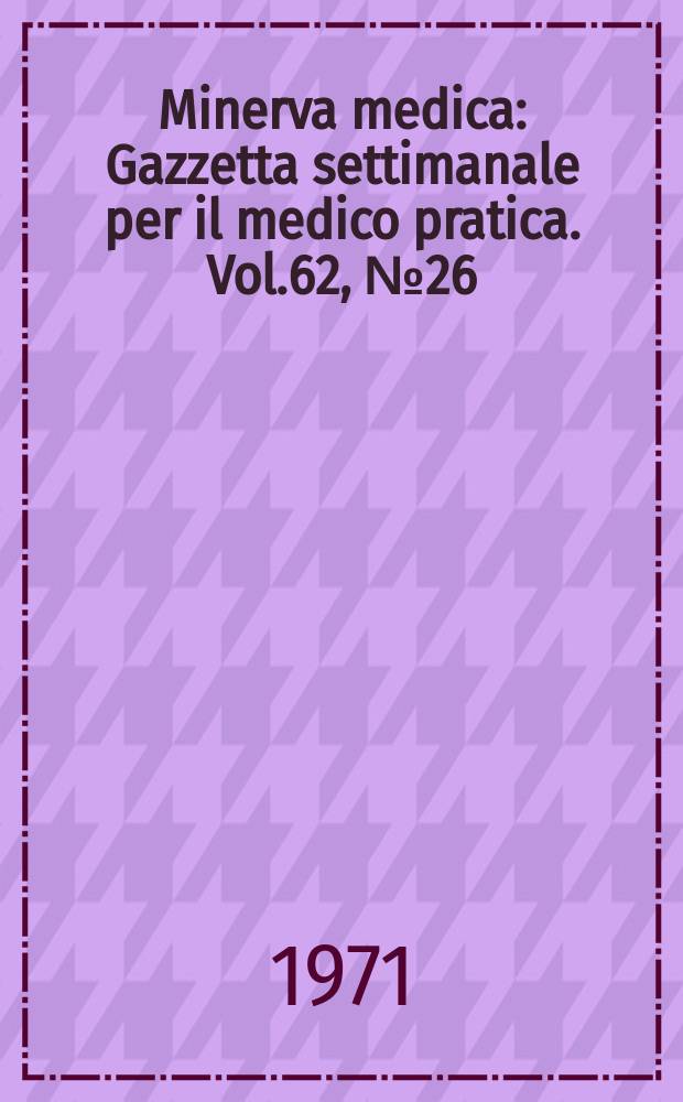 Minerva medica : Gazzetta settimanale per il medico pratica. Vol.62, №26