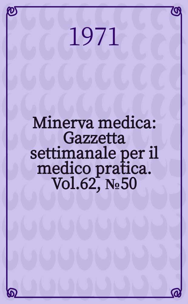 Minerva medica : Gazzetta settimanale per il medico pratica. Vol.62, №50