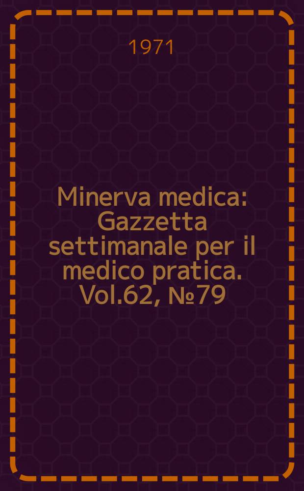 Minerva medica : Gazzetta settimanale per il medico pratica. Vol.62, №79