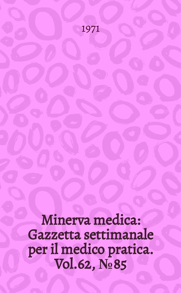 Minerva medica : Gazzetta settimanale per il medico pratica. Vol.62, №85