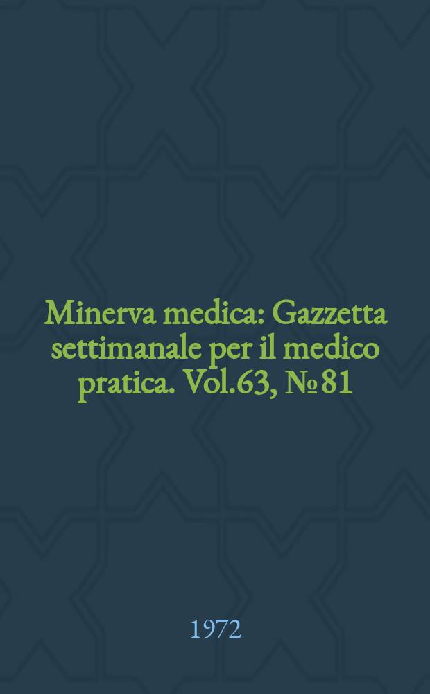 Minerva medica : Gazzetta settimanale per il medico pratica. Vol.63, №81