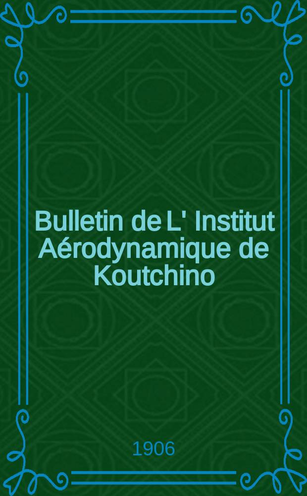 Bulletin de L' Institut Aérodynamique de Koutchino