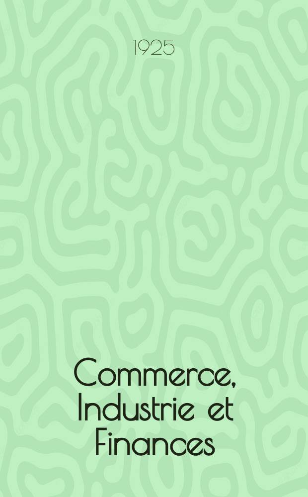 Commerce, Industrie et Finances : Organe consacre &agrave; l' &eacute;tude de questions financi&egrave;res et &eacute;conomiques de la vie russe et &eacute;trang&egrave;re