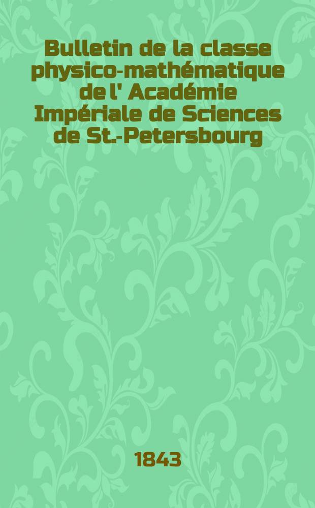 Bulletin de la classe physico-mathématique de l' Académie Impériale de Sciences de St.-Petersbourg