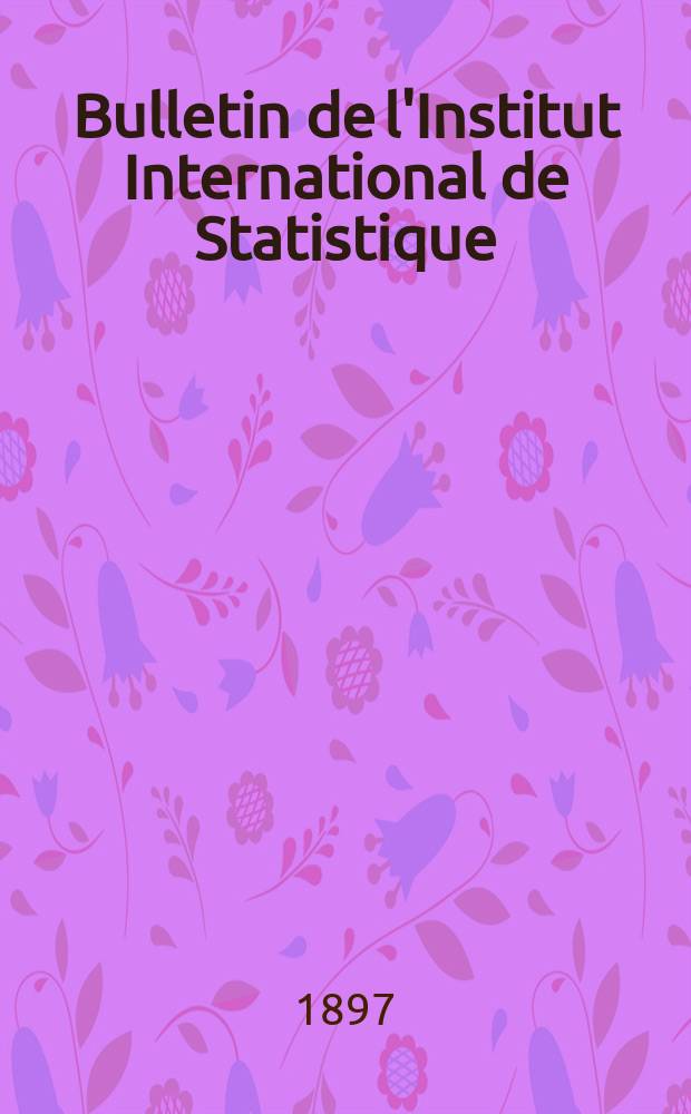 Bulletin de l'Institut International de Statistique : Session de St.-P&eacute;tersbourg