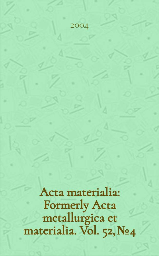 Acta materialia : Formerly Acta metallurgica et materialia. Vol. 52, № 4