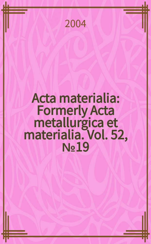 Acta materialia : Formerly Acta metallurgica et materialia. Vol. 52, № 19
