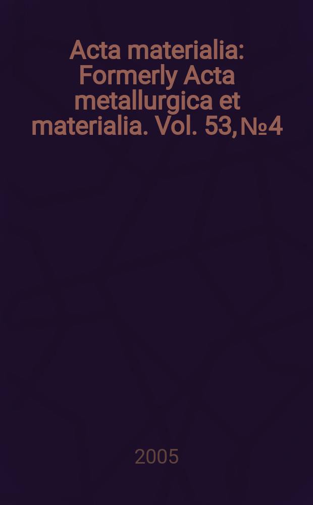 Acta materialia : Formerly Acta metallurgica et materialia. Vol. 53, № 4