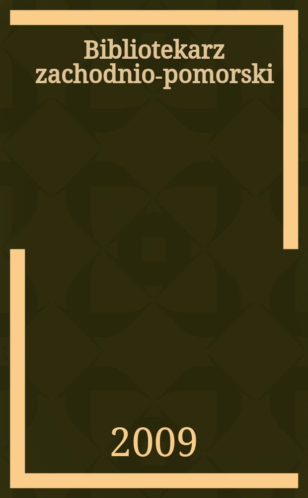 Bibliotekarz zachodnio-pomorski : Kwartalnik poświęcony sprawom bibliotek i czytelnictwa Pomorza Zachodniego. Rocz. 50 2009, № 2