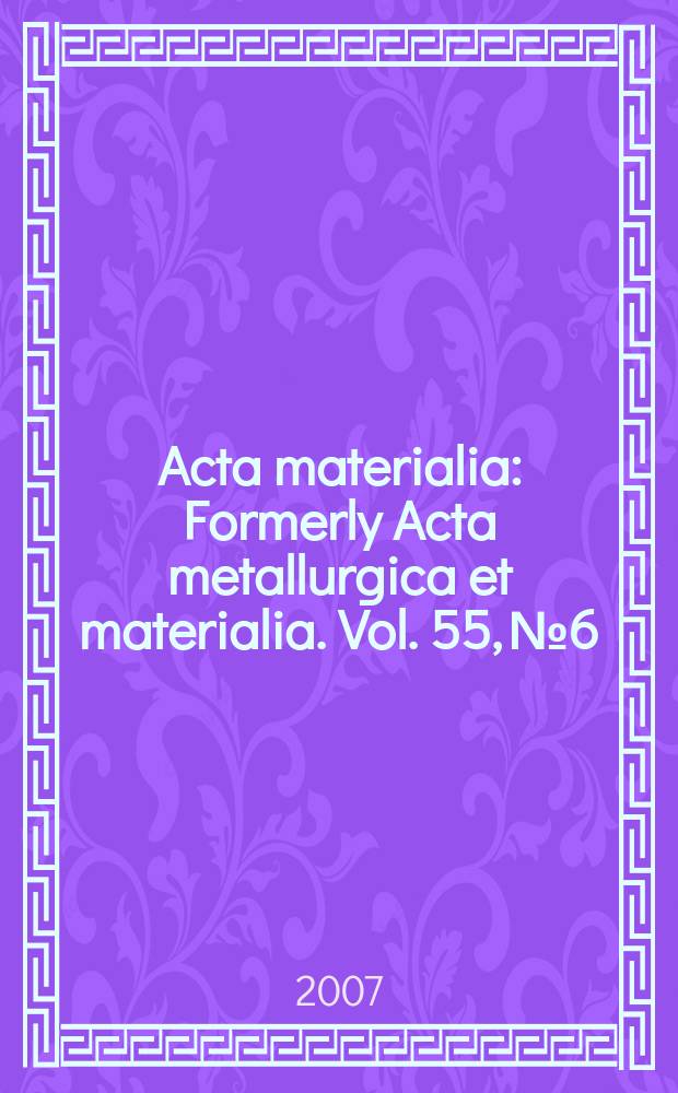 Acta materialia : Formerly Acta metallurgica et materialia. Vol. 55, № 6