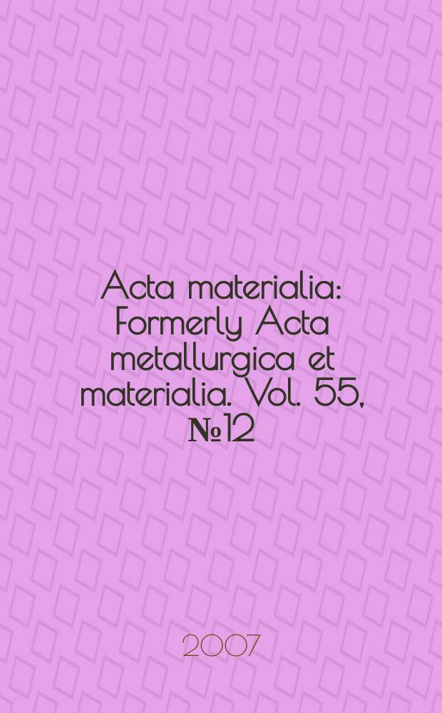 Acta materialia : Formerly Acta metallurgica et materialia. Vol. 55, № 12