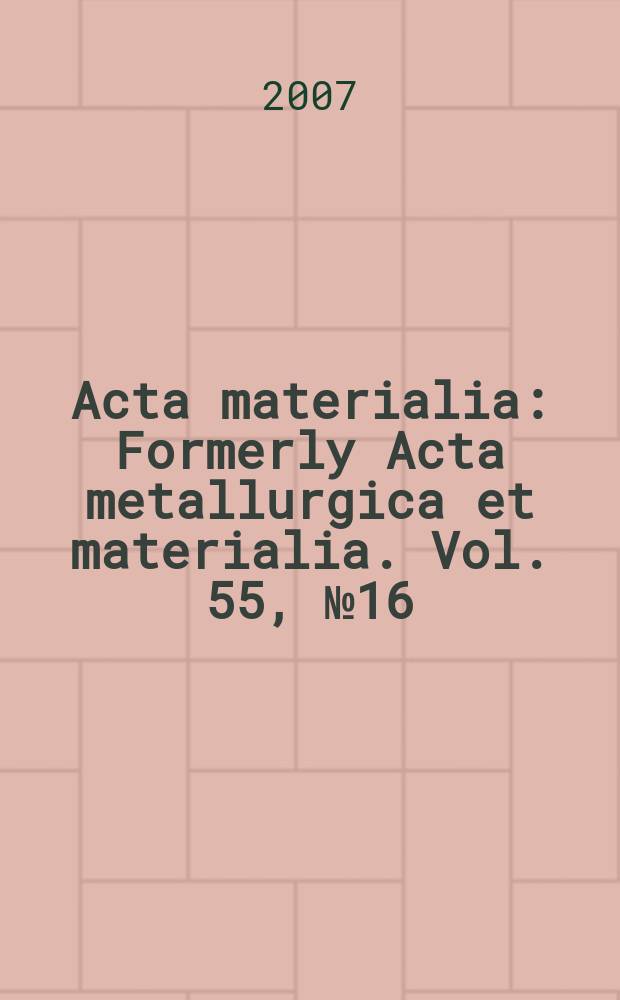 Acta materialia : Formerly Acta metallurgica et materialia. Vol. 55, № 16